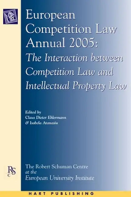 European Competition Law Annual 2005: The Interaction Between Competition Law and Intellectual Property Law by Claus Dieter Ehlermann