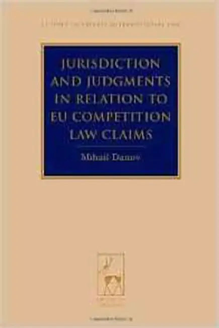 Jurisdiction And Judgments In Relation To Eu Competition Law Claims by Mihail Danov