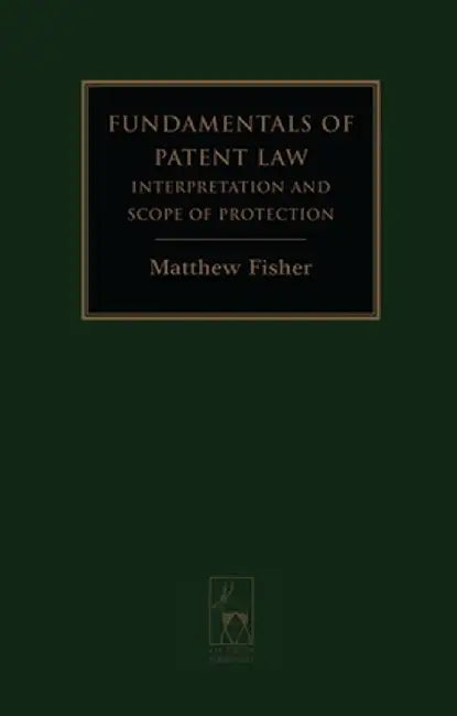 Fundamentals of Patent Law: Interpretation and Scope of Protection by Matthew Fisher