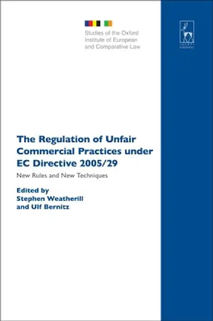 The Regulation of Unfair Commercial Practices Under EC Directive 2005/29: New Rules and New Techniques by Stephen Weatherill