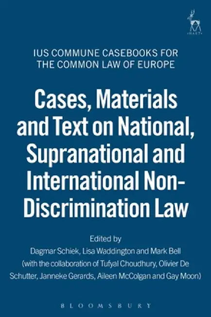 Cases, Materials and Text on National, Supranational and International Non-Discrimination Law by Dagmar Schiek