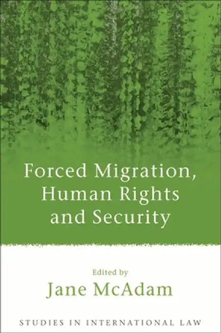 Forced Migration, Human Rights and Security by Jane McAdam