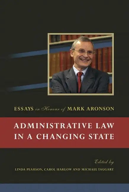 Administrative Law in a Changing State: Essays in Honour of Mark Aronson by Carol Harlow