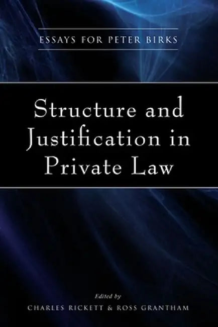 Structure and Justification in Private Law: Essays for Peter Birks by Charles Rickett