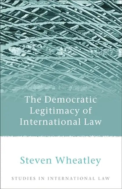 Democratic Legitimacy of International Law by Steven Wheatley