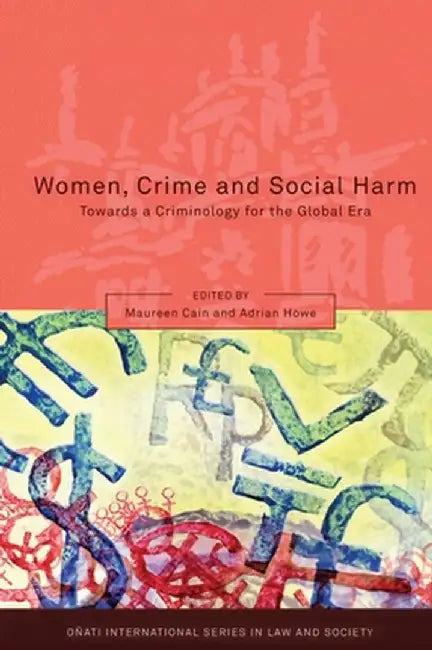 Women, Crime and Social Harm: Towards a Criminology for the Global Age by Maureen Cain