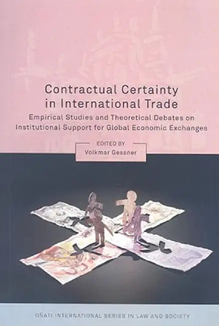 Contractual Certainty in International Trade: Empirical Studies and Theoretical Debates on Institutional Support for Global Economic Exchanges by Volkmar Gessner