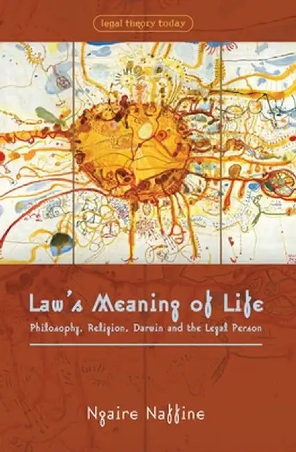 Law's Meaning of Life: Philosophy, Religion, Darwin and the Legal Person by Ngaire Naffine