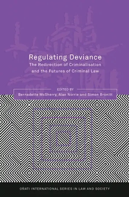 Regulating Deviance: The Redirection of Criminalisation and the Futures of Criminal Law by Bernadette McSherry