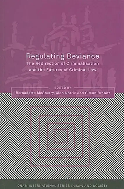 Regulating Deviance: The Redirection of Criminalisation and the Futures of Criminal Law by Bernadette McSherry