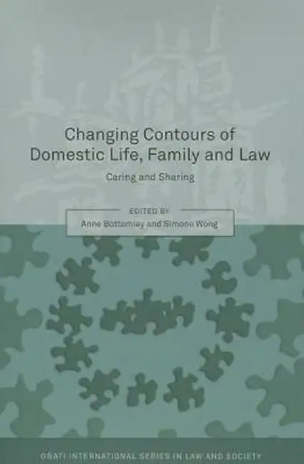 Changing Contours of Domestic Life, Family and Law: Caring and Sharing by Anne Bottomley