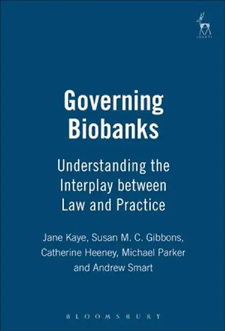 Governing Biobanks: Understanding the Interplay Between Law and Practice by Jane Kaye
