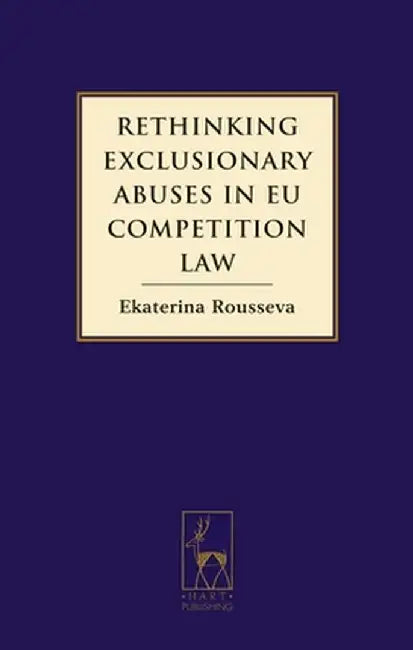 Rethinking Exclusionary Abuses in EU Competition Law by Ekaterina Rousseva