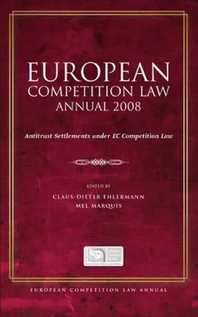 European Competition Law Annual 2008: Antitrust Settlements Under EC Competition Law by Claus Dieter Ehlermann