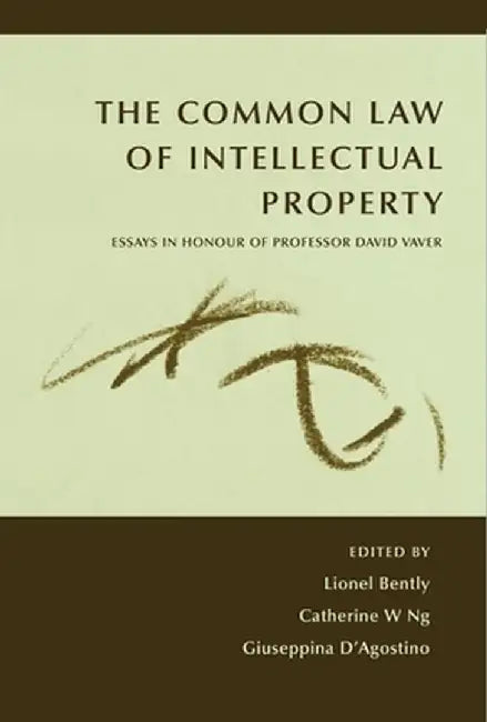 The Common Law of Intellectual Property: Essays in Honour of Professor David Vaver by Bently