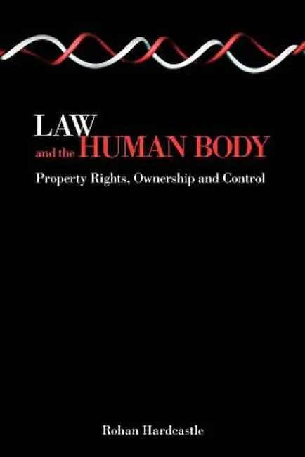 Law and the Human Body: Property Rights, Ownership and Control by Hardcastle