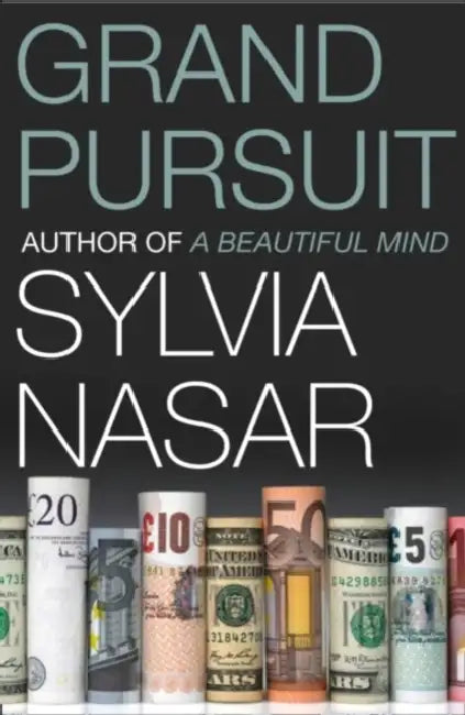 Grand Pursuit: The Story of the People Who Made Modern Economics by Sylvia Nasar