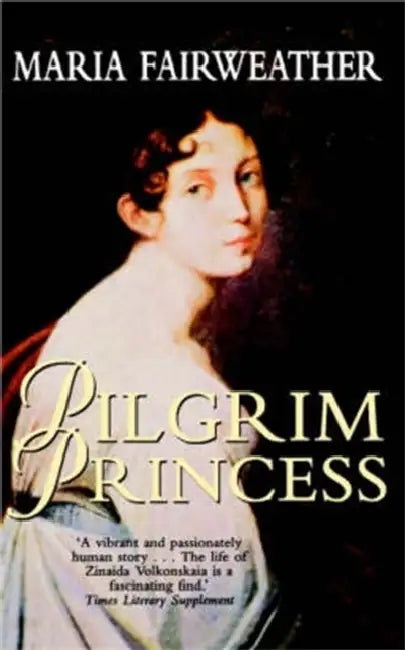 Pilgrim Princess: A Life of Princess Volkonsky by Maria Fairweather