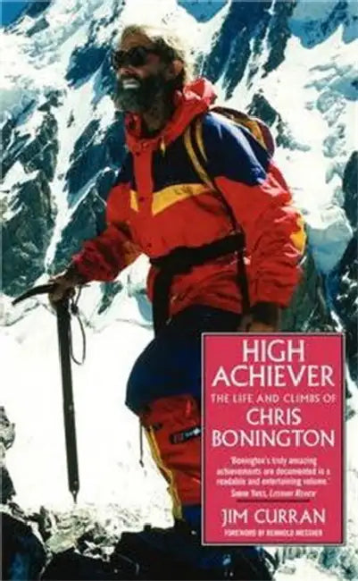 High Achiever: The Life and Climbs of Chris Bonington by Jim Curran