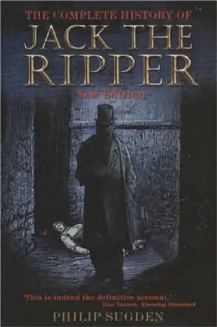 The Complete History of Jack the Ripper by Philip Sugden