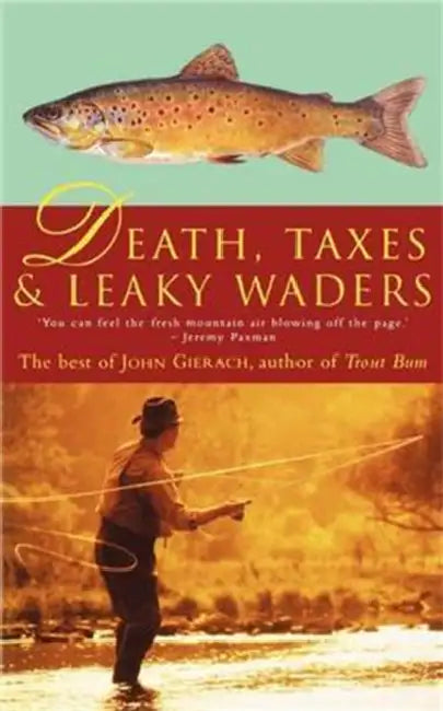 Death, Taxes and Leaky Waders by John Gierach