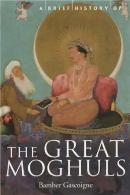 A Brief History of the Great Moghuls by Bamber Gascoigne