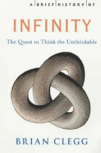 A Brief History of Infinity: The Quest to Think the Unthinkable by Brian Clegg