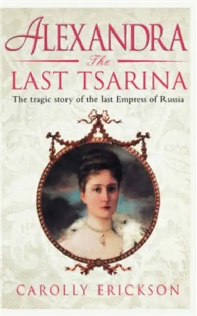 Alexandria the Last Tsarina by Carolly Erickson