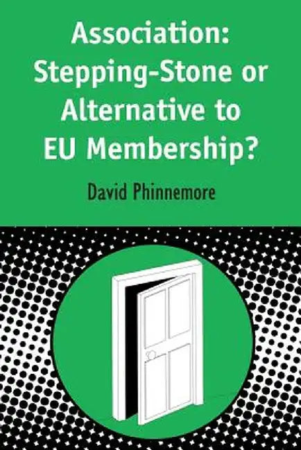Association: Stepping-Stone or Alternative to Eu Membership? by David Phinnemore