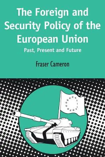 Foreign and Security Policy of the European Union: Past, Present and Future by Fraser Cameron