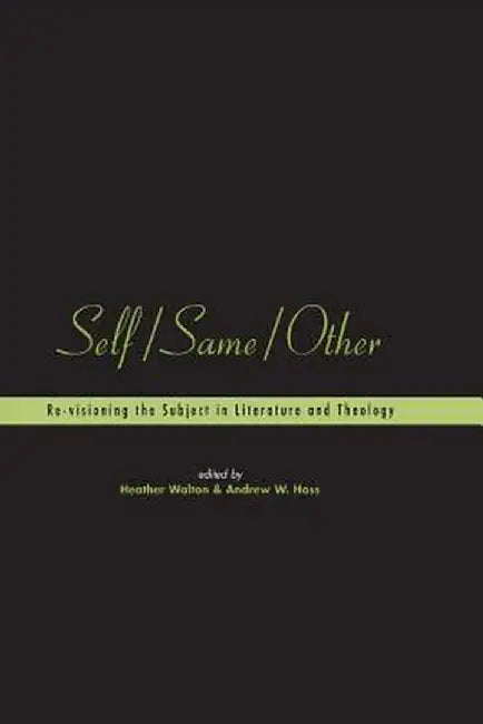 Self/Same/Other: Re-Visioning the Subject in Literature and Theology by Heather Walton