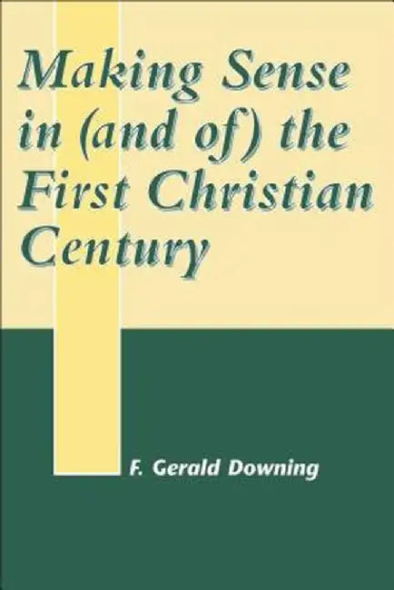 Making Sense in (and Of) the First Christian Century by Francis Gerald Downing