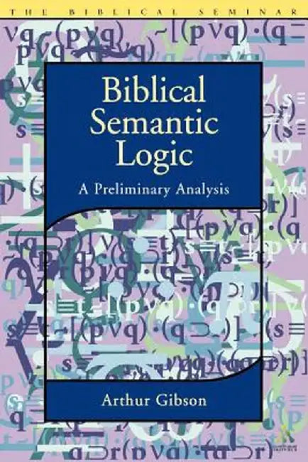 Biblical Semantic Logic: A Preliminary Analysis by Arthur Gibson