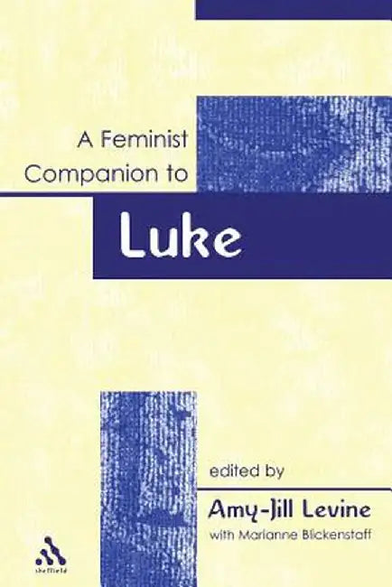 A Feminist Companion to Luke (Feminist Companion to the New Testament and Early Christian Writings) by Amy-Jill Levine