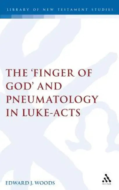 The Finger of God and Pneumatology in Luke-Acts by Edward Woods
