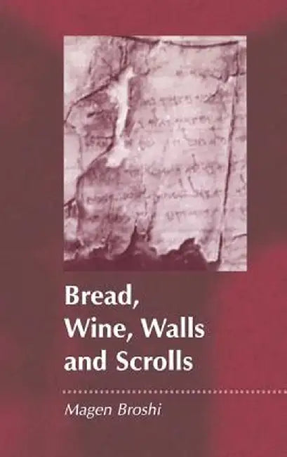 Bread, Wine, Walls and Scrolls by Magen Broshi