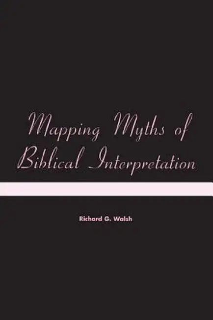 Mapping Myths of Biblical Interpretation by Richard Walsh