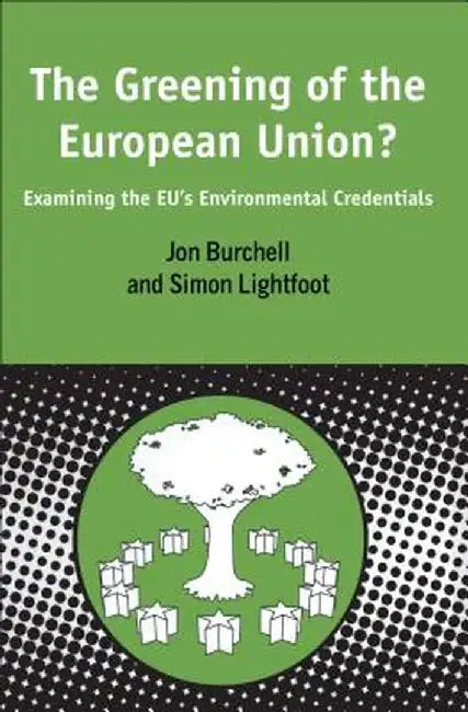 Greening of the European Union: Examining the Eu's Environmental Credentials by Jon Burchell