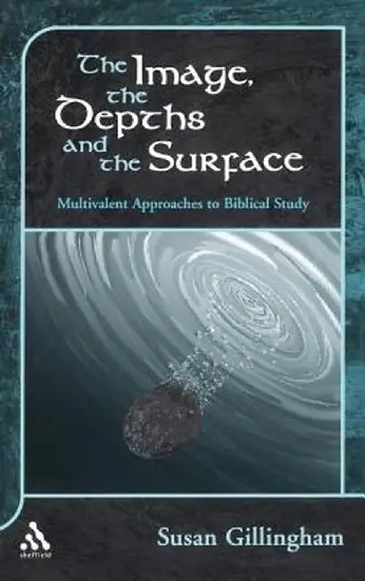 Image, the Depths and the Surface: Multivalent Approaches to Biblical Study by Susan Gillingham