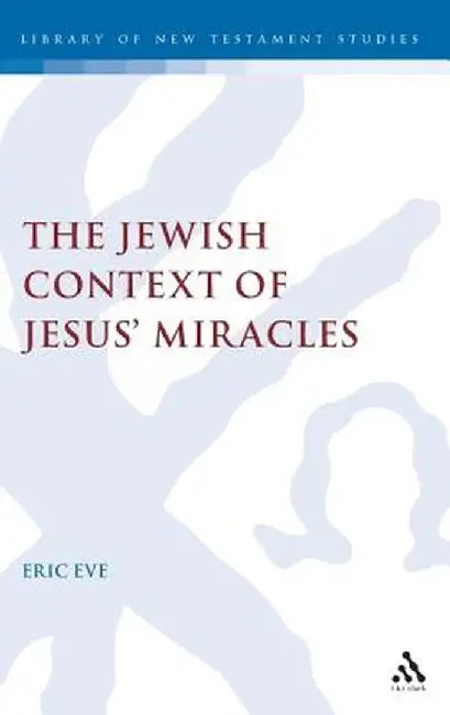 Jewish Context of Jesus' Miracles by Eric Eve