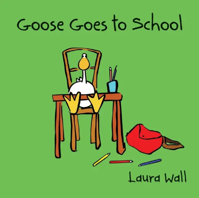 Goose Goes to School by Laura Wall