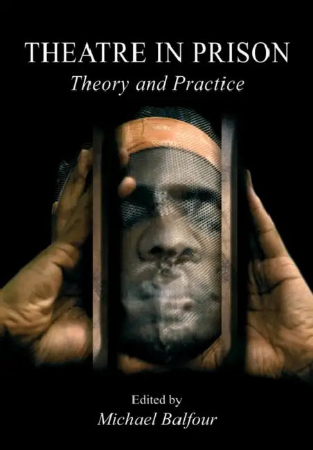 Theatre in Prison: Theory and Practice by Michael Balfour