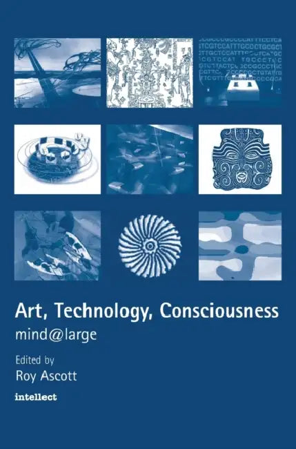 Art, Technology, Consciousness: Mind@large by Roy Ascott