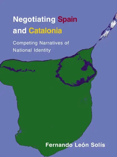 Negotiating Spain and Catalonia: Competing Narratives of National Identity by Fernando León-Solís