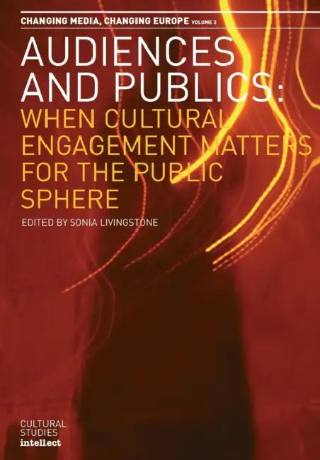 Audiences and Publics: When Cultural Engagement Matters for the Public Sphere Volume 2 by Sonia Livingstone