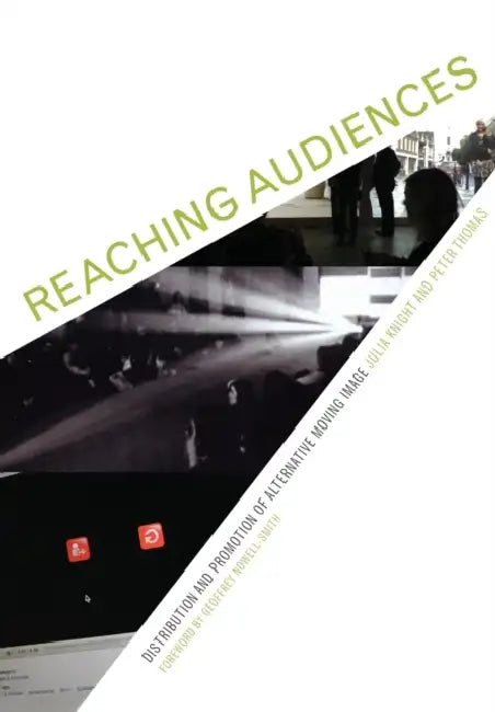Reaching Audiences: Distribution and Promotion of Alternative Moving Image by Julia Knight, Peter Thomas