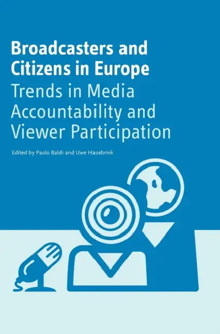 Broadcasters and Citizens in Europe: Trends in Media Accountability and Viewer Participation by Paolo Baldi, Uwe Hasebrink