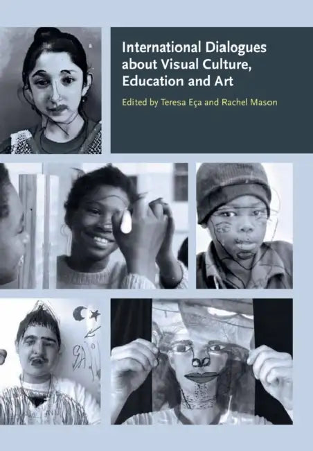 International Dialogues about Visual Culture, Education and Art by Teresa Eça, Rachel Mason