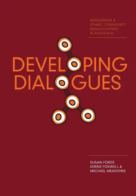 Developing Dialogues: Indigenous and Ethnic Community Broadcasting in Australia by Susan Forde, Michael Meadows, Kerrie Foxwell