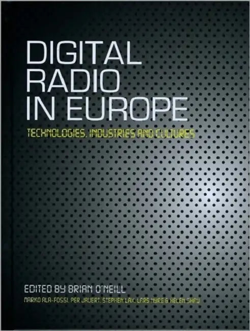 Digital Radio in Europe: Technologies, Industries and Cultures by Brian O'Neill, Per Jauet, Marko Ala Fossi